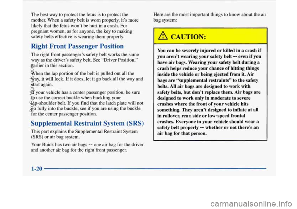 BUICK PARK AVENUE 1997 Owners Manual The best way to protect the fetus is to protect the
mother. When a safety belt is worn properly, it’s more
likely that the fetus won’t be hurt in a crash. For
pregnant women, as f BUICK PARK AVENUE 1997 Owners Manual The best way to protect the fetus is to protect the
mother. When a safety belt is worn properly, it’s more
likely that the fetus won’t be hurt in a crash. For
pregnant women, as f
