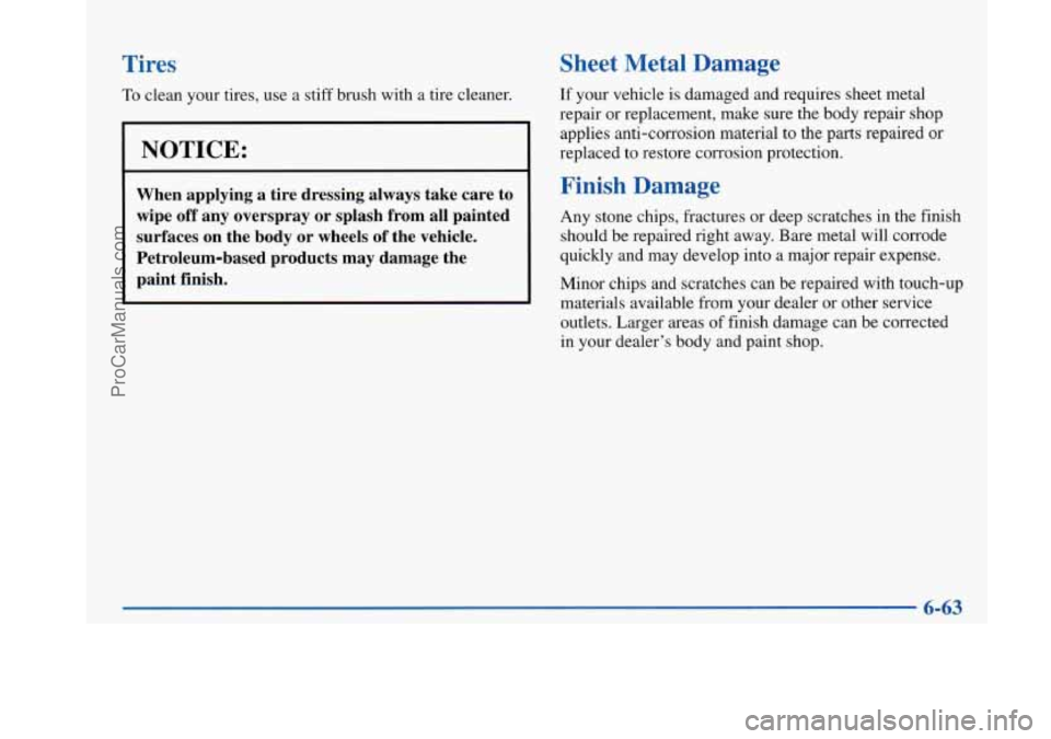 BUICK PARK AVENUE 1997  Owners Manual Tires Sheet  Metal  Damage 
To clean your tires, use a 
stiff brush with a tire cleaner.  If your vehicle  is damaged and requires sheet metal 
repair  or replacement, make  sure the body repair shop 