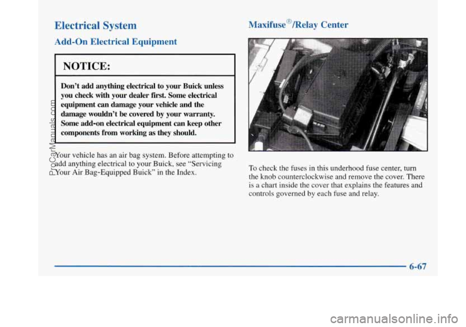 BUICK PARK AVENUE 1997  Owners Manual Electrical  System 
Add-on Electrical  Equipment 
NOTICE: 
Don’t  add  anything  electrical  to  your  Buick  unless 
you  check  with  your  dealer  first.  Some  electrical equipment 
can damage  