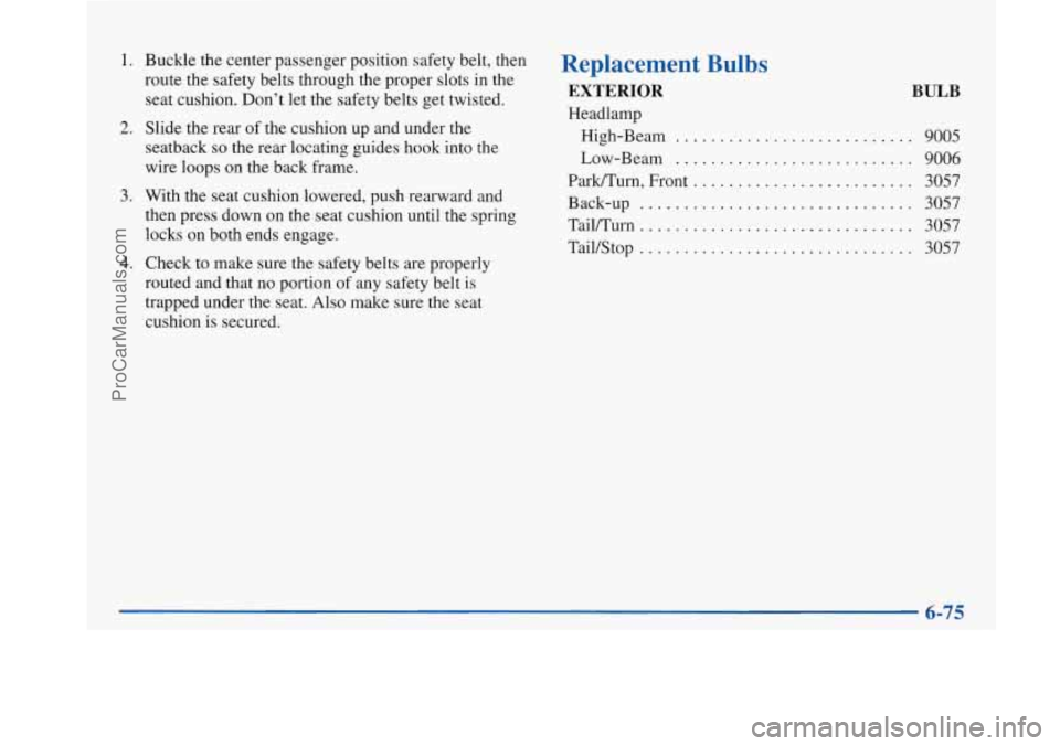 BUICK PARK AVENUE 1997  Owners Manual 1. Buckle the center  passenger position  safety belt, then 
route the safety belts through the proper slots  in the 
seat cushion. Don’t  let the safety belts  get twisted. 
seatback 
so the rear l