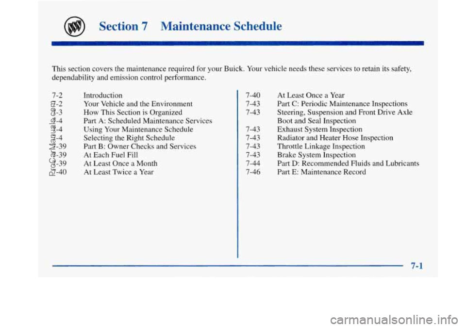 BUICK PARK AVENUE 1997  Owners Manual Section 7 Maintenance  Schedule 
This section covers the maintenance required  for your Buick.  Your vehicle needs these services to retain its  safety, 
dependability and emission control performance
