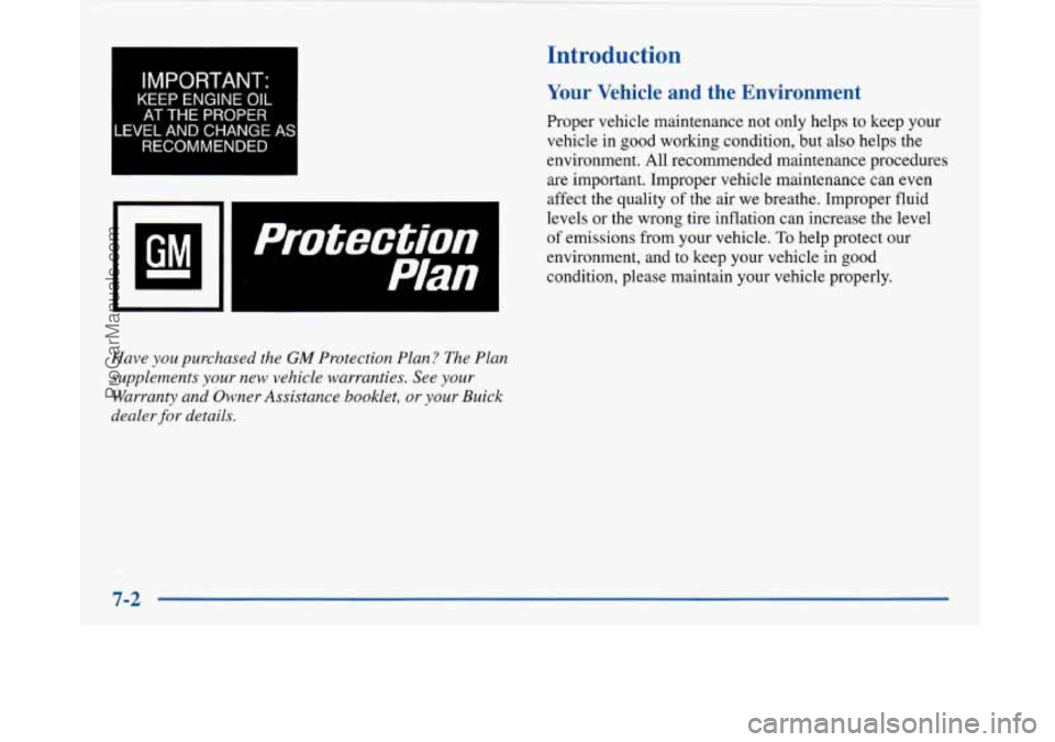 BUICK PARK AVENUE 1997  Owners Manual 4 IMPORTANT: I 
KEEP  ENGINE OIL 
AT THE PROPER 
LEVEL AND  CHANGE  AS 
RECOMMENDED 
11 
protectjon I 
Have you purchased  the GM Protection Plan? The Plan 
supplements 
your new  vehicle  warranties.