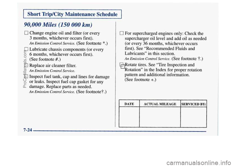 BUICK PARK AVENUE 1997  Owners Manual 90,000 Miles (150 000 km) 
0 Change  engine oil and  filter  (or  every 
3 months,  whichever  occurs  first). 
An Emission Control Service. (See footnote *.) 
6 months,  whichever  occurs  first). 
(