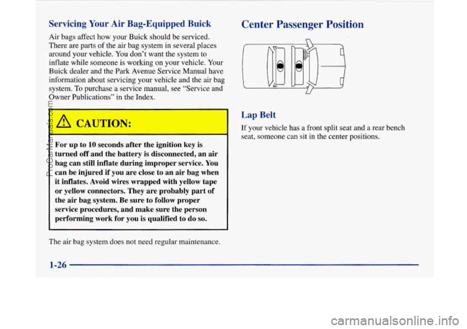 BUICK PARK AVENUE 1997 Owners Manual Servicing Your Air Bag-Equipped Buick
Air bags affect how your Buick should be serviced.
There are parts of the air bag system in several places
around your vehicle. You don’t want the sys BUICK PARK AVENUE 1997 Owners Manual Servicing Your Air Bag-Equipped Buick
Air bags affect how your Buick should be serviced.
There are parts of the air bag system in several places
around your vehicle. You don’t want the sys
