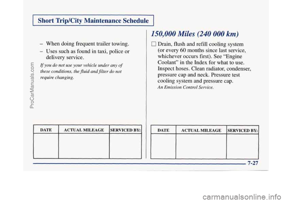 BUICK PARK AVENUE 1997  Owners Manual I Short  Trip/City  Maintenance Schedule [ 
- When  doing frequent trailer  towing. 
- Uses such  as  found in  taxi, police or 
delivery service. 
If you do not  use your  vehicle under any of 
these