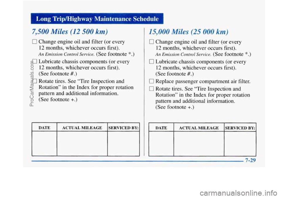 BUICK PARK AVENUE 1997  Owners Manual 7,500 Miles (12 500 km) 
0 Change engine oil and filter  (or  every 
12 months,  whichever  occurs  first). 
An Emission  Control Service. (See footnote *.) 
0 Lubricate chassis components  (or  every