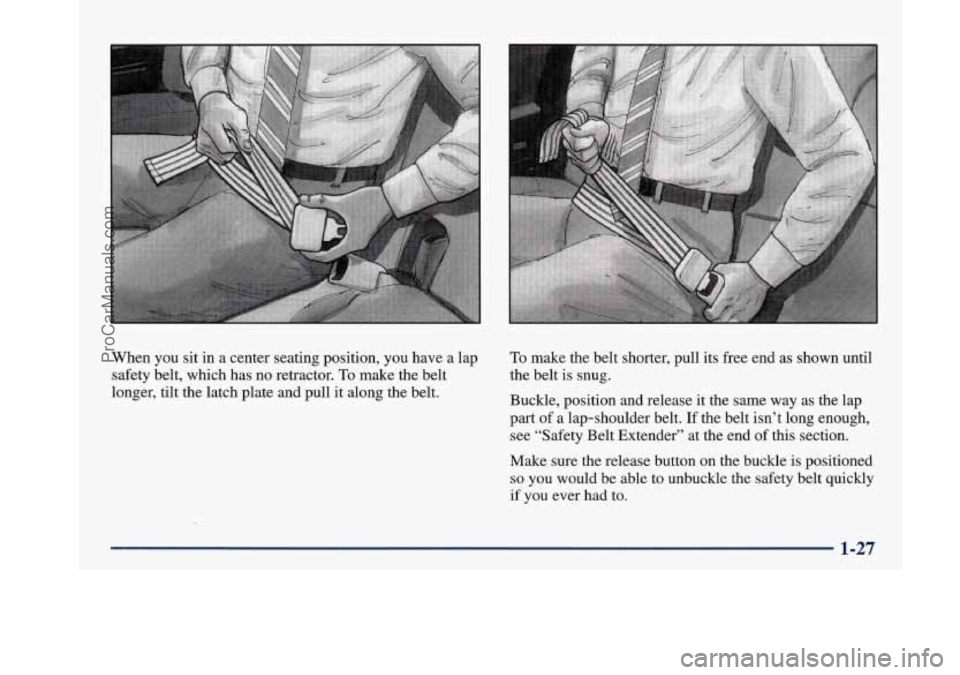 BUICK PARK AVENUE 1997  Owners Manual When you sit in a center seating position, you have a  lap 
safety belt, which has  no retractor. 
To make the belt 
longer, tilt the latch plate and pull  it along the belt. 
To make the belt shorter