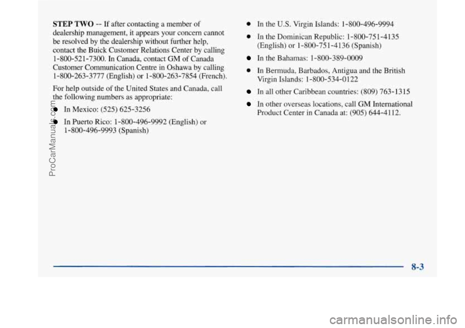 BUICK PARK AVENUE 1997  Owners Manual STEP TWO -- If  after  contacting a member  of 
dealership  management, 
it appears  your  concern  cannot 
be  resolved  by the dealership  without further help, 
contact  the  Buick  Customer  Relat