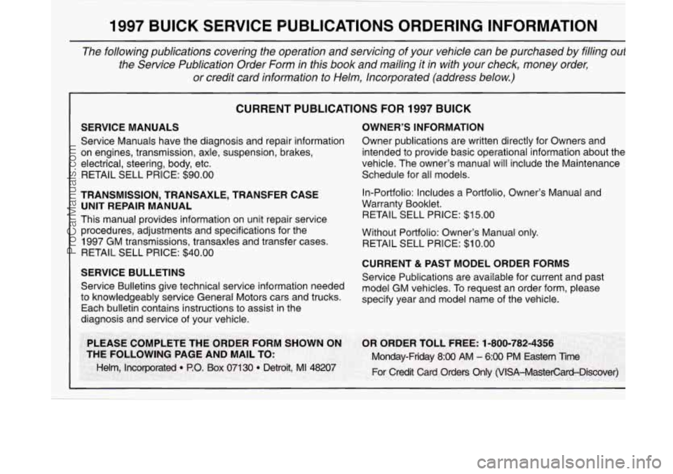 BUICK PARK AVENUE 1997 Owners Manual 1997 BUCK SERVICE PUBLICATIONS ORDERING INFORMATION
The following publications covering the operation and servicing of your vehicle can be purchased by filling out
the Service Public BUICK PARK AVENUE 1997 Owners Manual 1997 BUCK SERVICE PUBLICATIONS ORDERING INFORMATION
The following publications covering the operation and servicing of your vehicle can be purchased by filling out
the Service Public