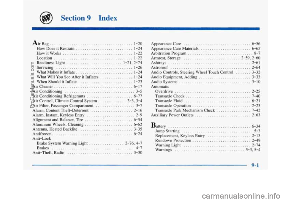 BUICK PARK AVENUE 1997 Owners Manual Section 9 Index
Air Bag ...................................... 1-20
How Does it Restrain
.......................... 1-24
How it Works
................................ 1-22
Location
......... BUICK PARK AVENUE 1997 Owners Manual Section 9 Index
Air Bag ...................................... 1-20
How Does it Restrain
.......................... 1-24
How it Works
................................ 1-22
Location
.........