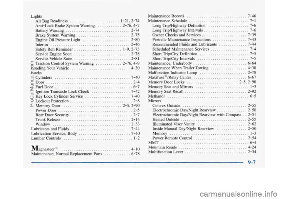 BUICK PARK AVENUE 1997 Owners Manual Lights Air Bag Readiness
....................... 1.21. 2.74
Anti-Lock Brake System Warning
............ 2.76. 4.7
Battery Warning
.............................. 2-74
Brake System Warning BUICK PARK AVENUE 1997 Owners Manual Lights Air Bag Readiness
....................... 1.21. 2.74
Anti-Lock Brake System Warning
............ 2.76. 4.7
Battery Warning
.............................. 2-74
Brake System Warning