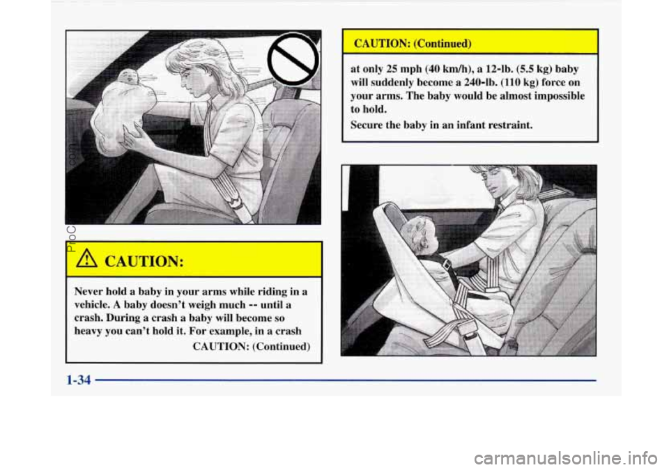 BUICK PARK AVENUE 1997  Owners Manual Never  hold a baby in your  arms  while  riding  in a 
vehicle. 
A baby  doesn’t  weigh  much -- until a 
crash. During a crash a baby 
will become so 
heavy  you  can’t hold  it.  For example,  i