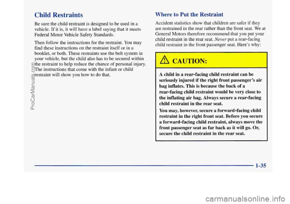 BUICK PARK AVENUE 1997 Owners Manual Child Restraints
Be sure the child restraint is designed to be used in a
vehicle. If it is, it will have a label saying that it meets
Federal Motor Vehcle Safety Standards.
Then fol BUICK PARK AVENUE 1997 Owners Manual Child Restraints
Be sure the child restraint is designed to be used in a
vehicle. If it is, it will have a label saying that it meets
Federal Motor Vehcle Safety Standards.
Then fol