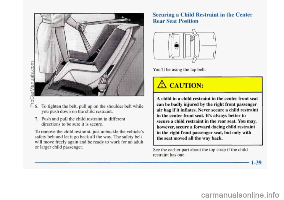 BUICK PARK AVENUE 1997  Owners Manual 6. To tighten the belt,  pull up on the shoulder belt while 
you push down on the child restraint. 
7. Push and pull  the child restraint in different 
To remove  the child restraint,  just unbuckle t