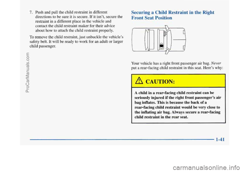BUICK PARK AVENUE 1997  Owners Manual 7. Push and pull the child restraint in different 
directions  to  be sure 
it is secure.  If it isn’t, secure the 
restraint  in a different place in the vehicle 
and 
contact the child restraint m