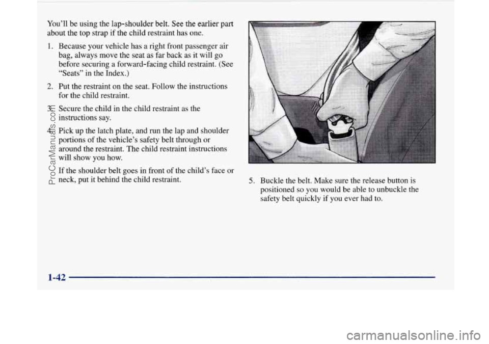 BUICK PARK AVENUE 1997  Owners Manual You’ll  be  using the lap-shoulder belt.  See the earlier part 
about the 
top strap  if the child restraint has one. 
1. 
2. 
3. 
4. 
Because your vehicle has a right front passenger air 
bag, alwa