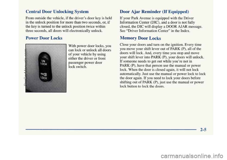 BUICK PARK AVENUE 1997 Owners Manual Central Door Unlocking System
From outside the vehicle, if the driver’s door key is held
in the unlock position for more than two seconds, or, if
the key is turned to the unlo BUICK PARK AVENUE 1997 Owners Manual Central Door Unlocking System
From outside the vehicle, if the driver’s door key is held
in the unlock position for more than two seconds, or, if
the key is turned to the unlo