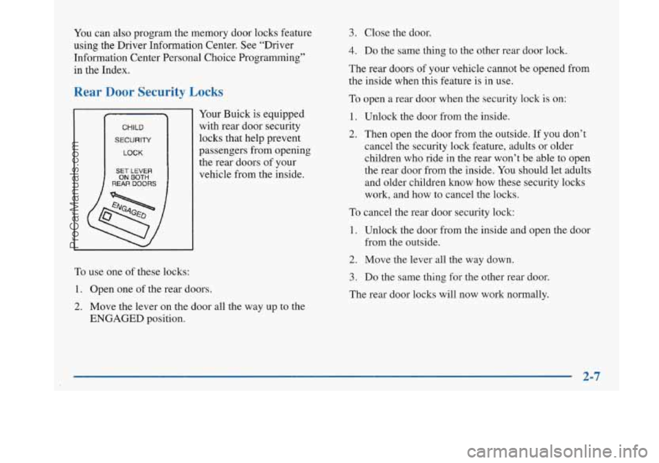 BUICK PARK AVENUE 1997 Owners Manual You can also program the memory door locks feature
using the Driver Information Center.
See “Driver
Information Center Personal Choice Programming”
in the Index.
Rear Door Security Lock BUICK PARK AVENUE 1997 Owners Manual You can also program the memory door locks feature
using the Driver Information Center.
See “Driver
Information Center Personal Choice Programming”
in the Index.
Rear Door Security Lock