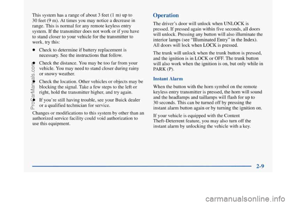 BUICK PARK AVENUE 1997 Owners Manual This system has a range of about 3 feet (1 m) up to
30 feet (9 m). At times you may notice a decrease in
range. This is normal for any remote keyless entry
system. If the transmitter do BUICK PARK AVENUE 1997 Owners Manual This system has a range of about 3 feet (1 m) up to
30 feet (9 m). At times you may notice a decrease in
range. This is normal for any remote keyless entry
system. If the transmitter do