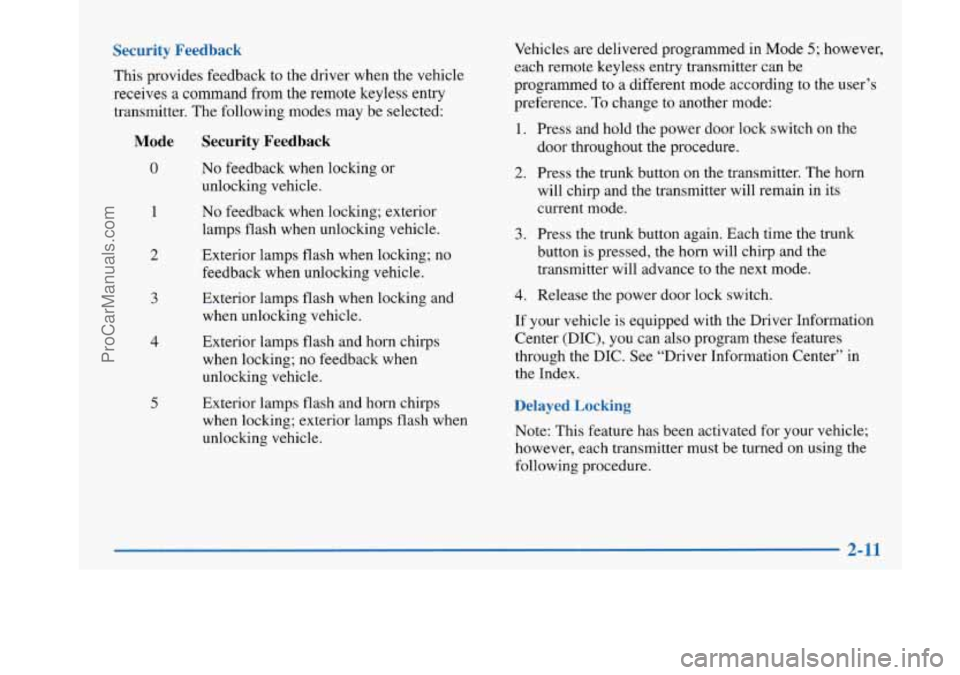 BUICK PARK AVENUE 1997 Owners Manual Security Feedback
This provides feedback to the driver when the vehicle
receives a command from the remote keyless entry
transmitter. The following modes may be selected:
Mode
0
1
2
3
BUICK PARK AVENUE 1997 Owners Manual Security Feedback
This provides feedback to the driver when the vehicle
receives a command from the remote keyless entry
transmitter. The following modes may be selected:
Mode
0
1
2
3