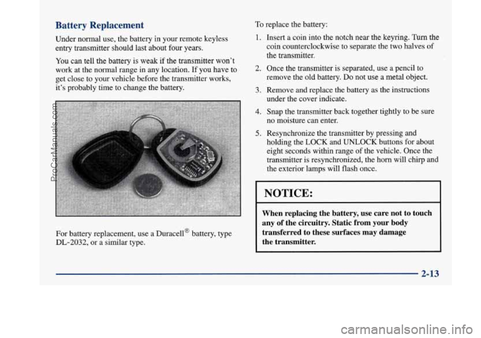 BUICK PARK AVENUE 1997 Owners Manual Battery Replacement
Under normal use, the battery in your remote keyless
entry transmitter should last about four years.
You can tell the battery is weak
if the transmitter won’t
wor BUICK PARK AVENUE 1997 Owners Manual Battery Replacement
Under normal use, the battery in your remote keyless
entry transmitter should last about four years.
You can tell the battery is weak
if the transmitter won’t
wor