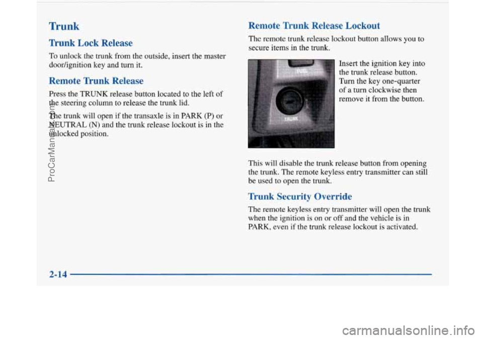 BUICK PARK AVENUE 1997  Owners Manual Trunk 
Trunk  Lock  Release 
To  unlock  the  trunk from the outside,  insert the master 
doorhgnition key  and  turn it. 
Remote  Trunk  Release 
Press the TRUNK  release  button  located  to  the  l