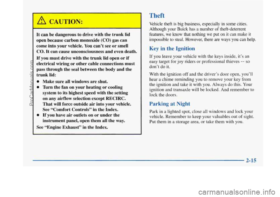 BUICK PARK AVENUE 1997 Owners Manual It can be dangerous to drive with the trunk lid
open because carbon monoxide
(CO) gas can
come into your vehicle.
You can’t see or smell
CO.
It can cause unconsciousness and even death BUICK PARK AVENUE 1997 Owners Manual It can be dangerous to drive with the trunk lid
open because carbon monoxide
(CO) gas can
come into your vehicle.
You can’t see or smell
CO.
It can cause unconsciousness and even death
