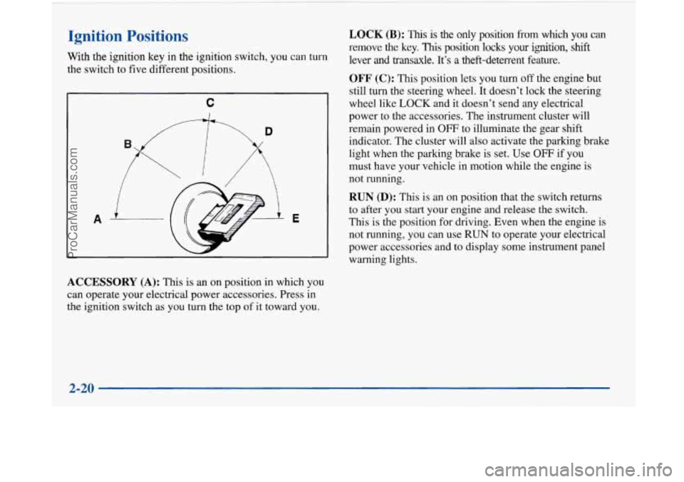 BUICK PARK AVENUE 1997 Owners Manual Ignition Positions
With the ignition key in the ignition switch, you can turn
the switch to five different positions.
C
I
D
-E 1
ACCESSORY (A): This is an on position in which you BUICK PARK AVENUE 1997 Owners Manual Ignition Positions
With the ignition key in the ignition switch, you can turn
the switch to five different positions.
C
I
D
-E 1
ACCESSORY (A): This is an on position in which you