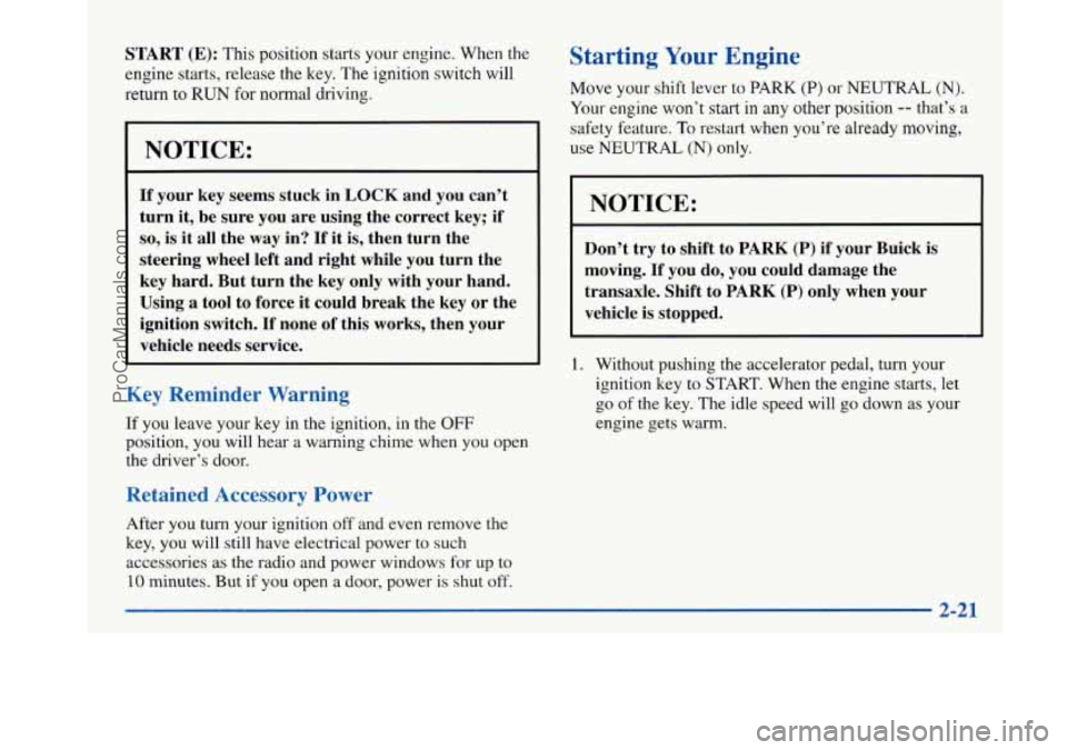 BUICK PARK AVENUE 1997 Owners Manual START (E): This position starts your engine. When the
engine starts, release the key. The ignition switch will
return to
RUN for normal driving.
NOTICE:
If your key seems stuck in LOCK an BUICK PARK AVENUE 1997 Owners Manual START (E): This position starts your engine. When the
engine starts, release the key. The ignition switch will
return to
RUN for normal driving.
NOTICE:
If your key seems stuck in LOCK an