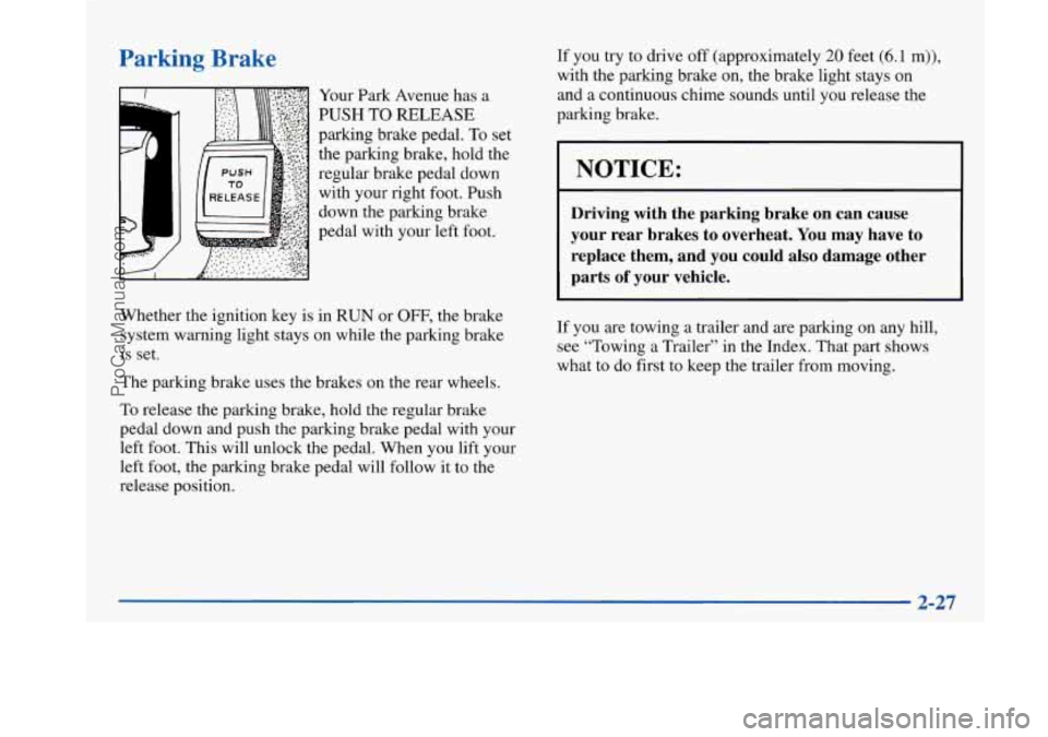 BUICK PARK AVENUE 1997 Owners Manual Parking Brake
Your Park Avenue has a
PUSH TO RELEASE
parking brake pedal. To set
the parking brake, hold the
regular brake pedal down
with your right foot. Push
down the parking brake
ped BUICK PARK AVENUE 1997 Owners Manual Parking Brake
Your Park Avenue has a
PUSH TO RELEASE
parking brake pedal. To set
the parking brake, hold the
regular brake pedal down
with your right foot. Push
down the parking brake
ped