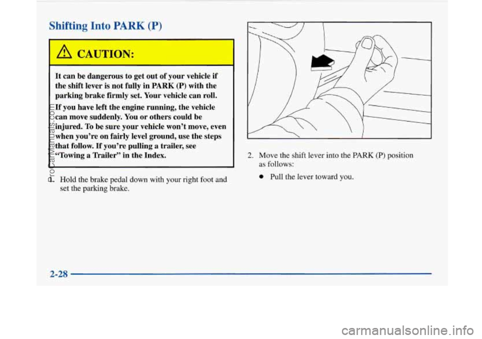 BUICK PARK AVENUE 1997  Owners Manual Shifting Into PA RY (P) 
r A CAdTION: 
It can  be dangerous to  get out  of your  vehicle  if 
the shift  lever  is not fully  in 
PARK (P) with the 
parking  brake  firmly set.  Your  vehicle  can ro