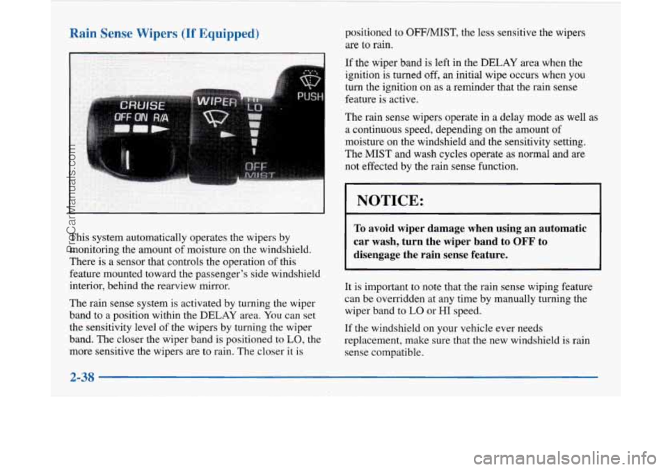 BUICK PARK AVENUE 1997 Owners Manual Rain Sense Wipers (If Equipped)
This system automatically operates the wipers by
monitoring the amount of moisture on the windshield.
There is a sensor that controls the operation of BUICK PARK AVENUE 1997 Owners Manual Rain Sense Wipers (If Equipped)
This system automatically operates the wipers by
monitoring the amount of moisture on the windshield.
There is a sensor that controls the operation of