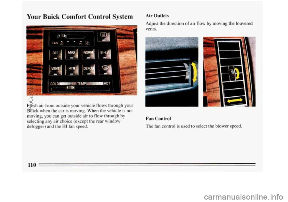 BUICK REGAL 1993  Owners Manual Your Buick Comfort Control System 
i 
Fresh air from outside your vehicle  flows through your 
Buick  when  the car is moving,  When the vehicle  is  not 
moving, 
you can get outside  air  to flow th