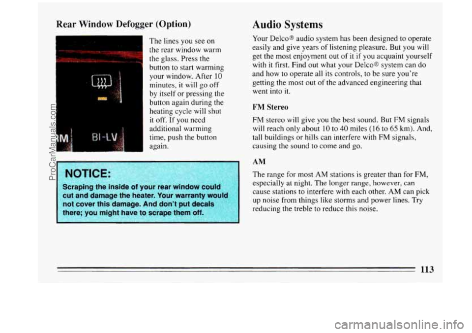 BUICK REGAL 1993  Owners Manual Rear Window Defogger (Option) 
b 
I -c 
1 The lines  you see on 
I the rear  window  warm 
the  glass.  Press the 
button  to start warming 
your window. After 
10 
minutes, it will  go off 
by itself