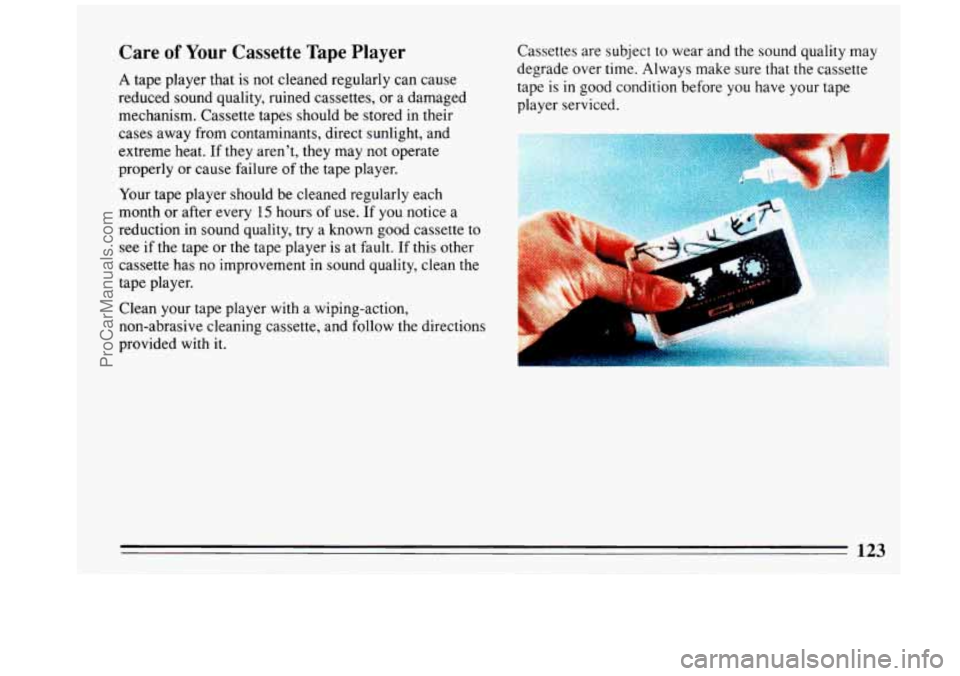BUICK REGAL 1993  Owners Manual Care of Your Cassette Tape Player 
A tape  player  that  is  not  cleaned  regularly  can  cause 
reduced  sound  quality,  ruined  cassettes,  or  a  damaged 
mechanism.  Cassette  tapes  should  be 