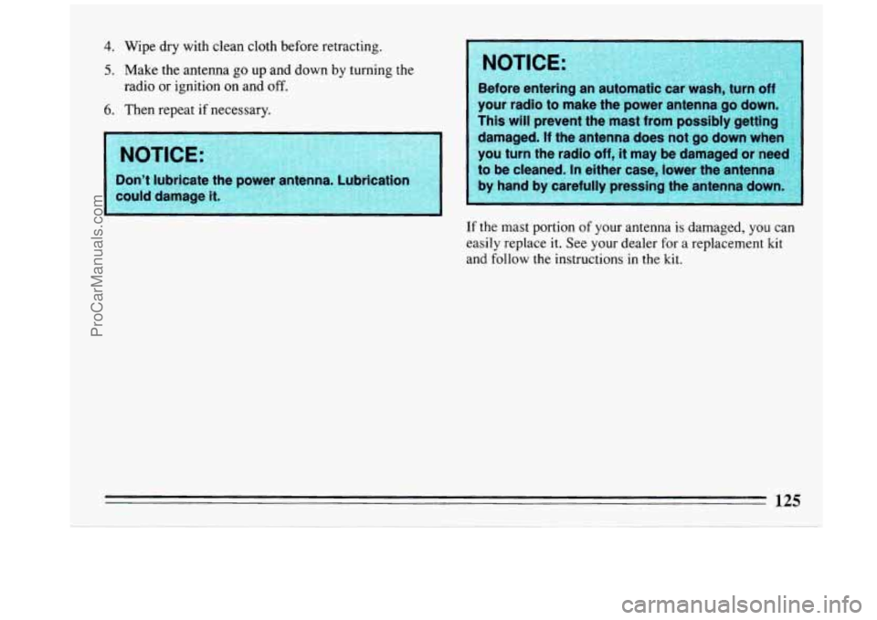 BUICK REGAL 1993  Owners Manual 4. Wipe dry with  clean  cloth  before  retracting. 
5. Make  the antenna go up and  down  by turning  the 
6. Then  repeat if necessary. 
radio  or  ignition  on  and 
off. 
Don’t 
lubricate  your 
