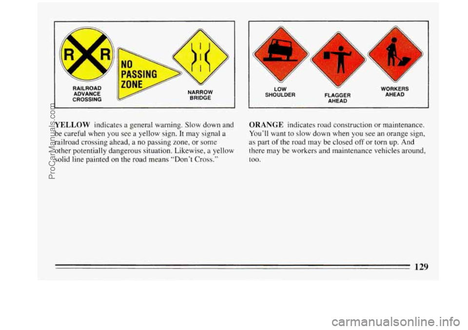 BUICK REGAL 1993  Owners Manual I ,- A- 
i? 
u 
RAILROAD ADVANCE 
CROSSING  NARROW 
BRIDGE  LOW 
SHOULDER 
Y 
FLAGGER 
AHEAD 
/ 
WORKERS  AHEAD 
YELLOW indicates  a  general  warning.  Slow  down and ORANGE indicates road constructi