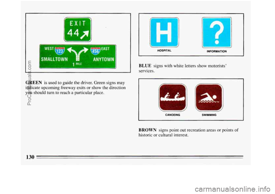 BUICK REGAL 1993  Owners Manual I 
1 SMALLTO 
EXIT 1 
GREEN is  used to guide  the  driver. Green signs may 
indicate  upcoming  freeway  exits  or show the direction 
you should turn to reach  a particular place. 
I 
BLUE signs wit