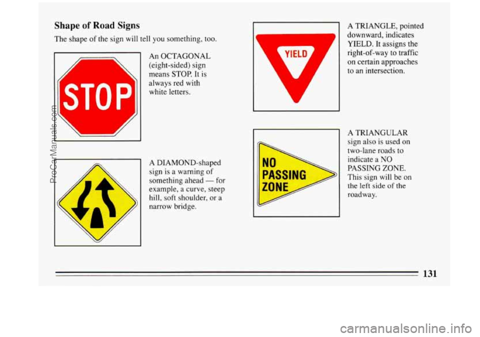 BUICK REGAL 1993  Owners Manual Shape of Road Signs 
The shape of the sign will tell  you something,  too. 
ST0 P 
An OCTAGONAL 
(eight-sided)  sign 
means  STOP.  It 
is 
always  red with 
white letters. 
I 
I 
A  DIAMOND-shaped 
