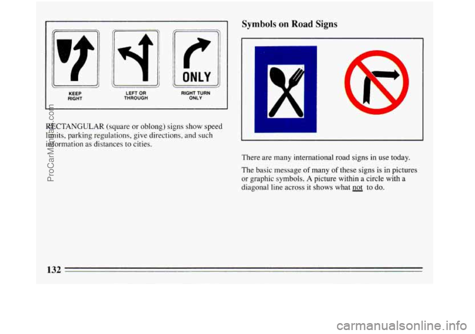 BUICK REGAL 1993  Owners Manual KEEP RIGHT LEFT OR THROUGH RIGHT TURN 
ONLY 
RECTANGULAR  (square or oblong) signs show  speed 
limits, parking regulations,  give  directions, and such 
information 
as distances  to  cities. 
132 
S