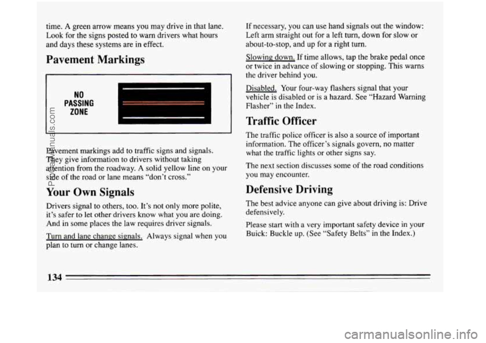 BUICK REGAL 1993  Owners Manual time. A green arrow  means you may drive in that lane. 
Look  for  the  signs  posted to warn  drivers  what hours 
and  days  these  systems  are in 
effect. 
Pavement  Markings 
NO 
PASSING 
ZONE 
P