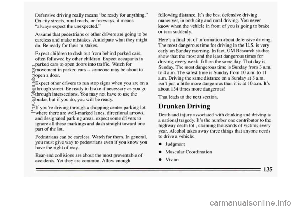 BUICK REGAL 1993  Owners Manual Defensive  driving really  means “be ready  for  anything.” 
On city  streets,  rural  roads,  or  freeways,  it  means 
“always  expect  the unexpected.’’ 
Assume  that pedestrians  or  oth