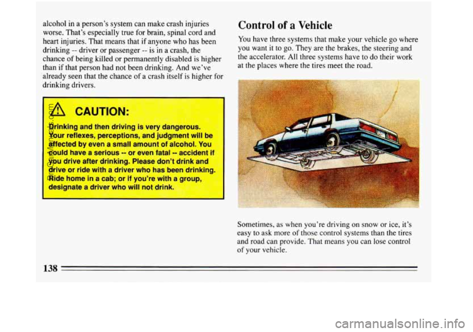BUICK REGAL 1993  Owners Manual alcohol in a person’s system  can  make crash injuries 
worse. That’s  especially true for brain, spinal cord  and 
heart injuries.  That means  that if anyone  who has  been 
drinking 
-- driver 