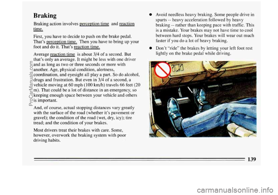 BUICK REGAL 1993  Owners Manual Braking 
Braking action  involves  perception  time  and  reaction 
time. 
First,  you nave 
to decide  to push  on  the  brake pedal. 
That’s  perception  time.  Then  you have  to  bring  up your 