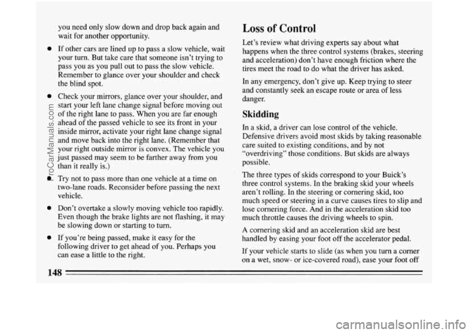 BUICK REGAL 1993  Owners Manual 0 
0 
0 
0 
0 
you  need only slow down  and  drop back again  and 
wait 
for another  opportunity. 
If other  cars  are lined up  to pass a slow  vehicle, wait 
your  turn.  But take  care  that some