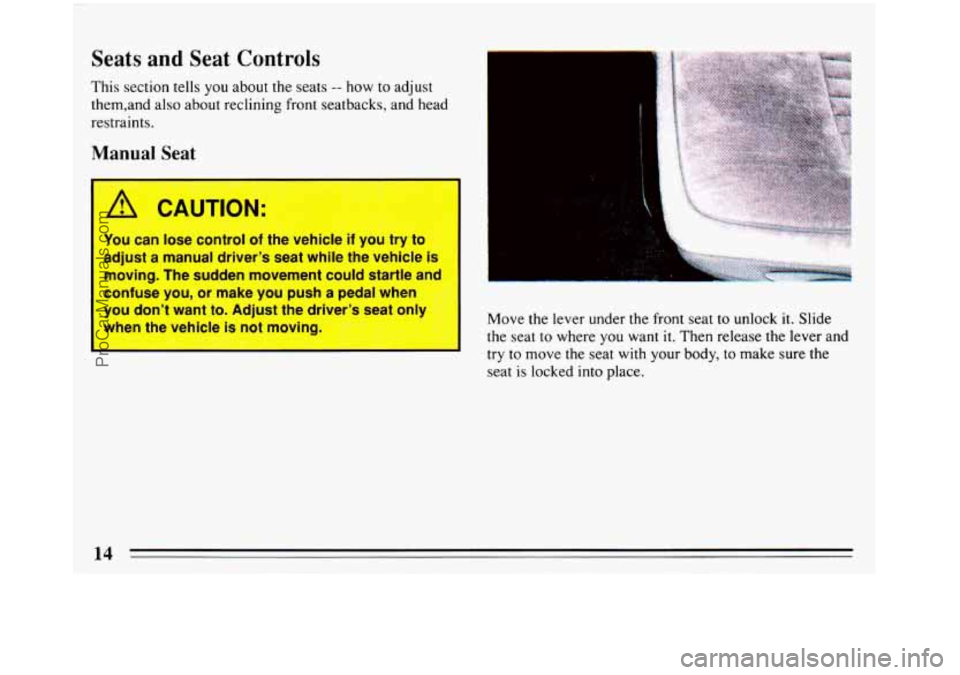 BUICK REGAL 1993  Owners Manual Seats and  Seat  Controls 
This section tells you about  the  seats -- how to adjust 
them,and 
also about reclining front  seatbacks, and head 
restraints. 
Manual Seat 
A CAUTION: 
You  can lose  co