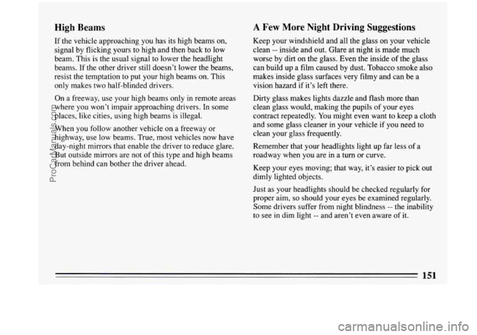 BUICK REGAL 1993  Owners Manual High Beams 
If the  vehicle  approaching  you has  its  high  beams  on, 
signal  by flicking  yours 
to high and then back  to low 
beam.  This  is the  usual  signal  to lower  the headlight 
beams.