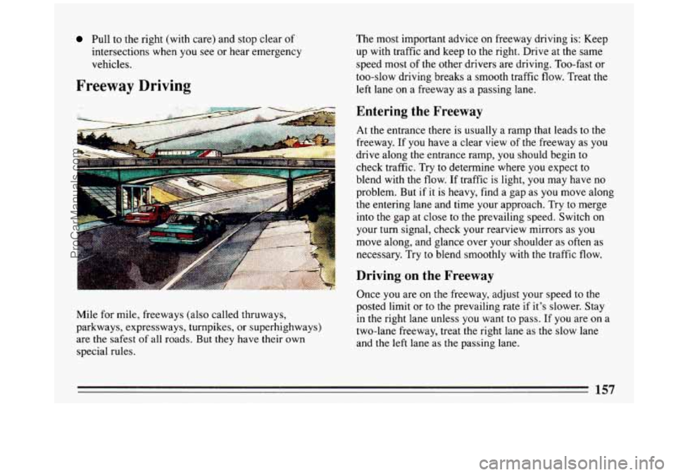 BUICK REGAL 1993  Owners Manual Pull to the  right (with  care) and stop  clear or 
intersections  when you see  or  hear  emergency 
vehicles. 
Freeway Driving 
Mile  for  mile,  freeways  (also  called thruways, 
parkways,  expres