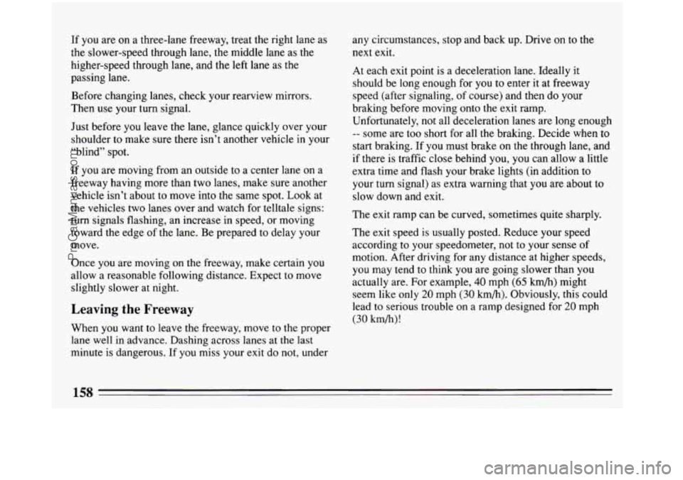 BUICK REGAL 1993  Owners Manual If  you are on a three-lane  freeway, treat  the right  lane as 
the  slower-speed through lane, the middle  lane 
as the 
higher-speed  through lane, and the left  lane  as  the 
passing lane. 
Befor