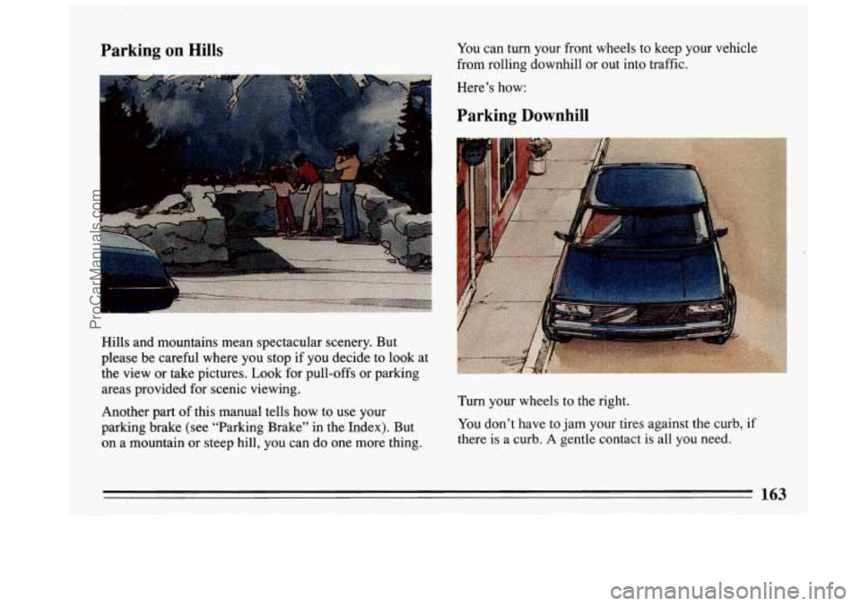 BUICK REGAL 1993  Owners Manual Parking on Hills You can  turn  your  front  wheels  to keep  your vehicle 
from  rolling  downhill  or  out into  traffic. 
Hills  and  mountains  mean spectacular  scenery. But 
please  be careful  